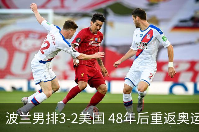 波兰男排3-2美国 48年后重返奥运决赛与法国争冠